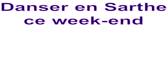 Danser en Sarthe ce week-end