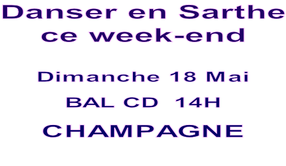 Danser en Sarthe ce week-end   Dimanche 18 Mai BAL CD  14H CHAMPAGNE