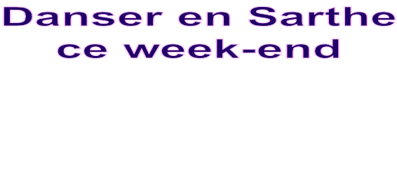 Danser en Sarthe ce week-end