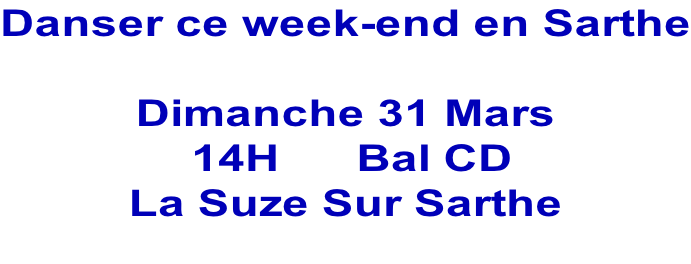 Danser ce week-end en Sarthe  Dimanche 31 Mars  14H      Bal CD  La Suze Sur Sarthe